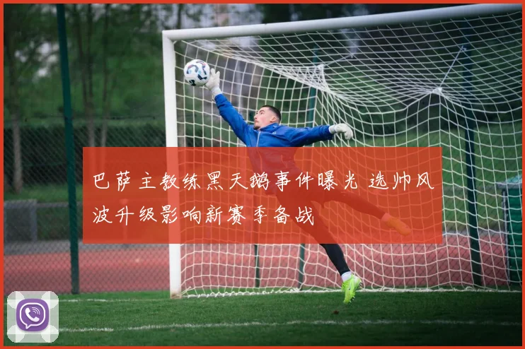 巴萨主教练黑天鹅事件曝光 选帅风波升级影响新赛季备战