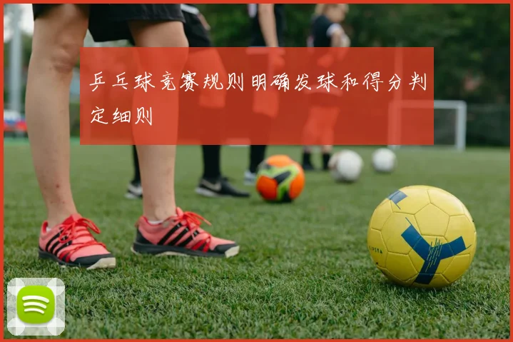 乒乓球竞赛规则明确发球和得分判定细则